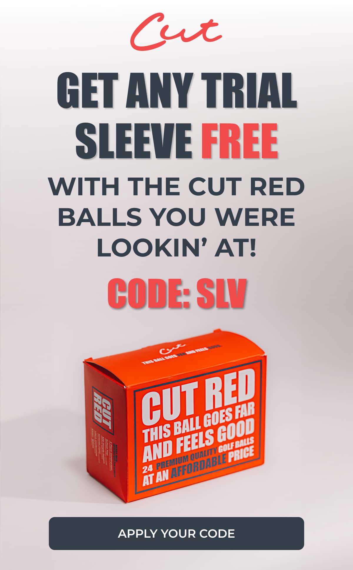 GET ANY TRIAL SLEEVE FREE WITH THE CUT RED BALLS YOU WERE LOOKIN’ AT! CODE: SLV >> APPLY YOUR CODE