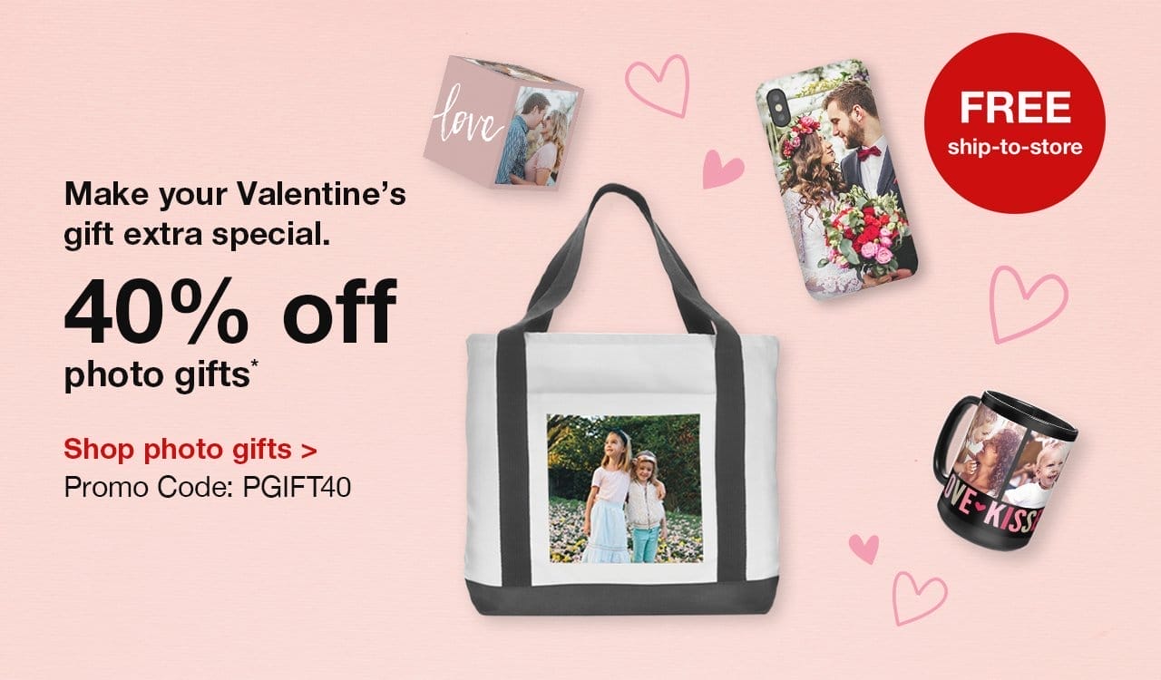 Make your Valentine’s gift extra special. 40% off photo gifts.* FREE ship-to-store. Shop photo gifts. Promo Code: PGIFT40.