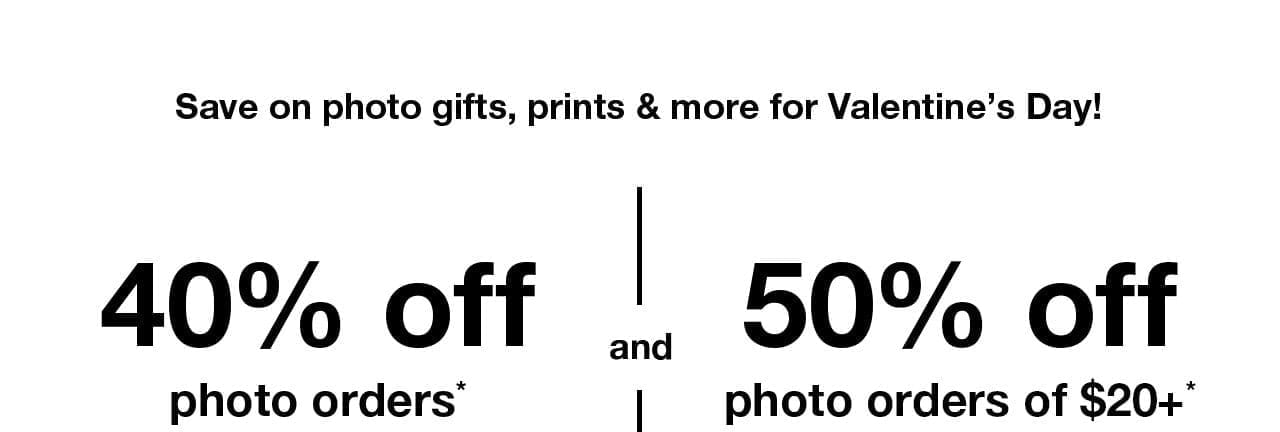 40% off photo orders* and 50% off photo orders of \\$20+*