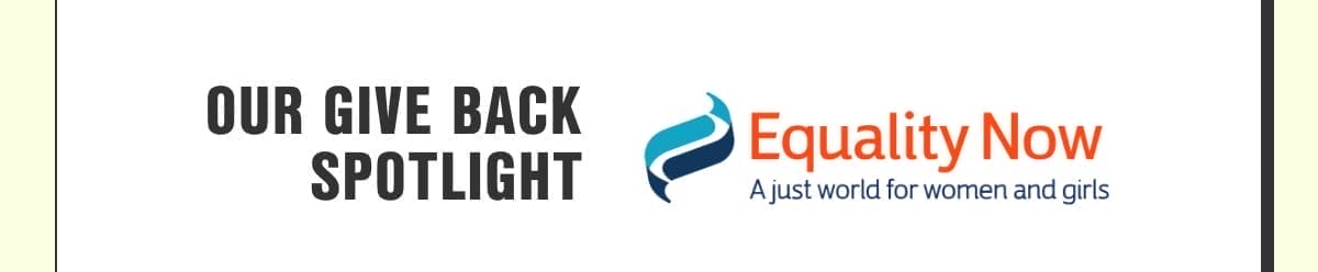 Our Give Back Spotlight. Equality Now, A just world for women and girls