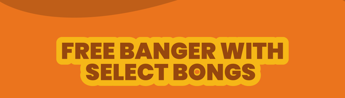 FREE BANGER WITH SELECT BONGS\xa0