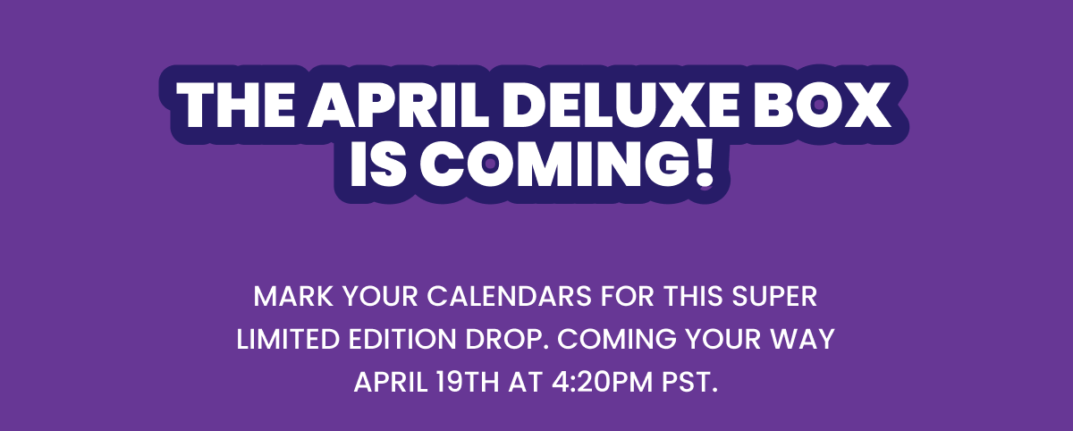 The April Deluxe Box is Coming!