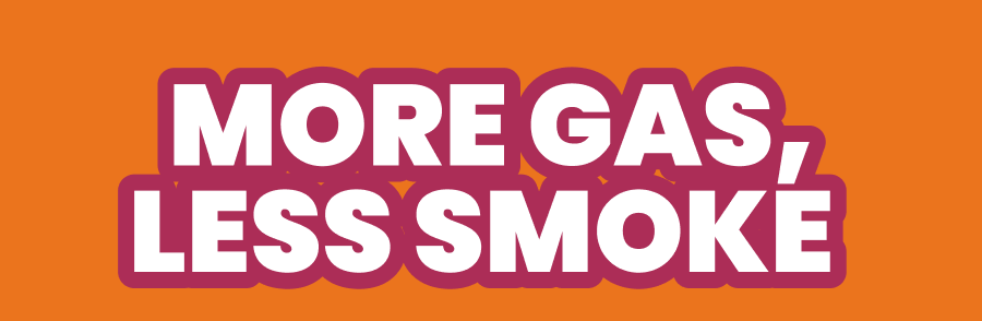 MORE GAS, LESS SMOKE\xa0