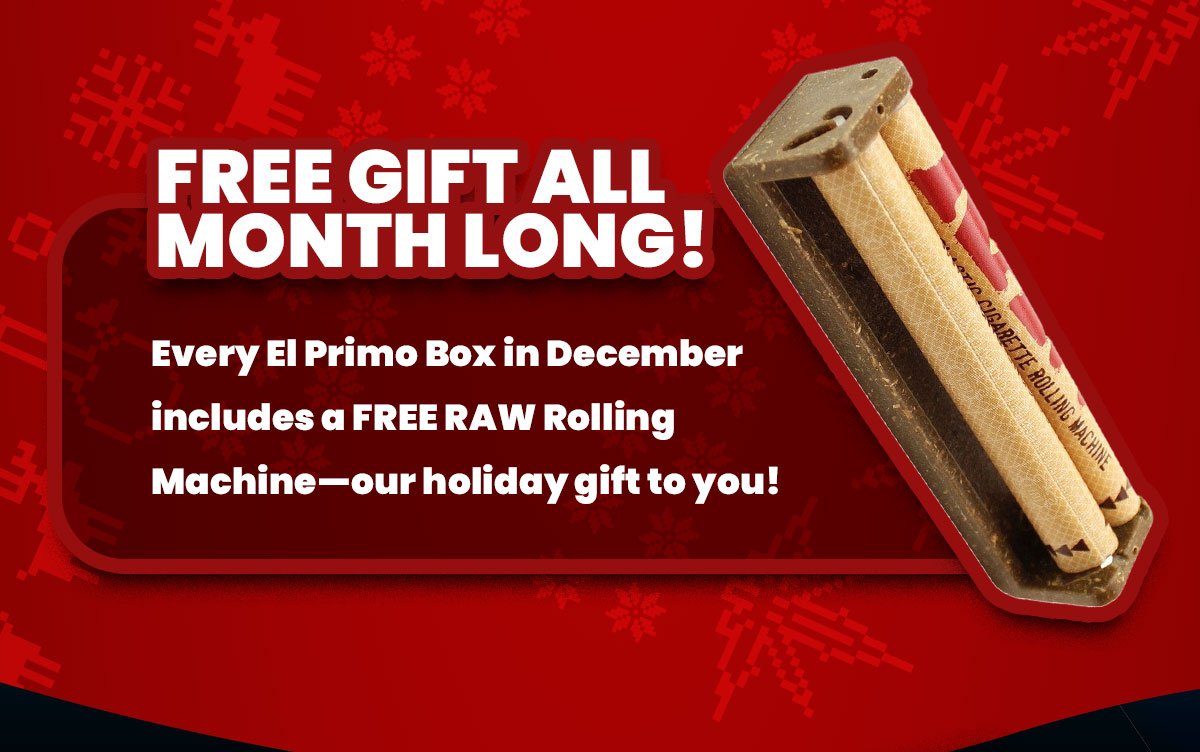 FREE GIFT ALL MONTH LONG! Every El Primo Box in December includes a FREE RAW Rolling Machine—our holiday gift to you!