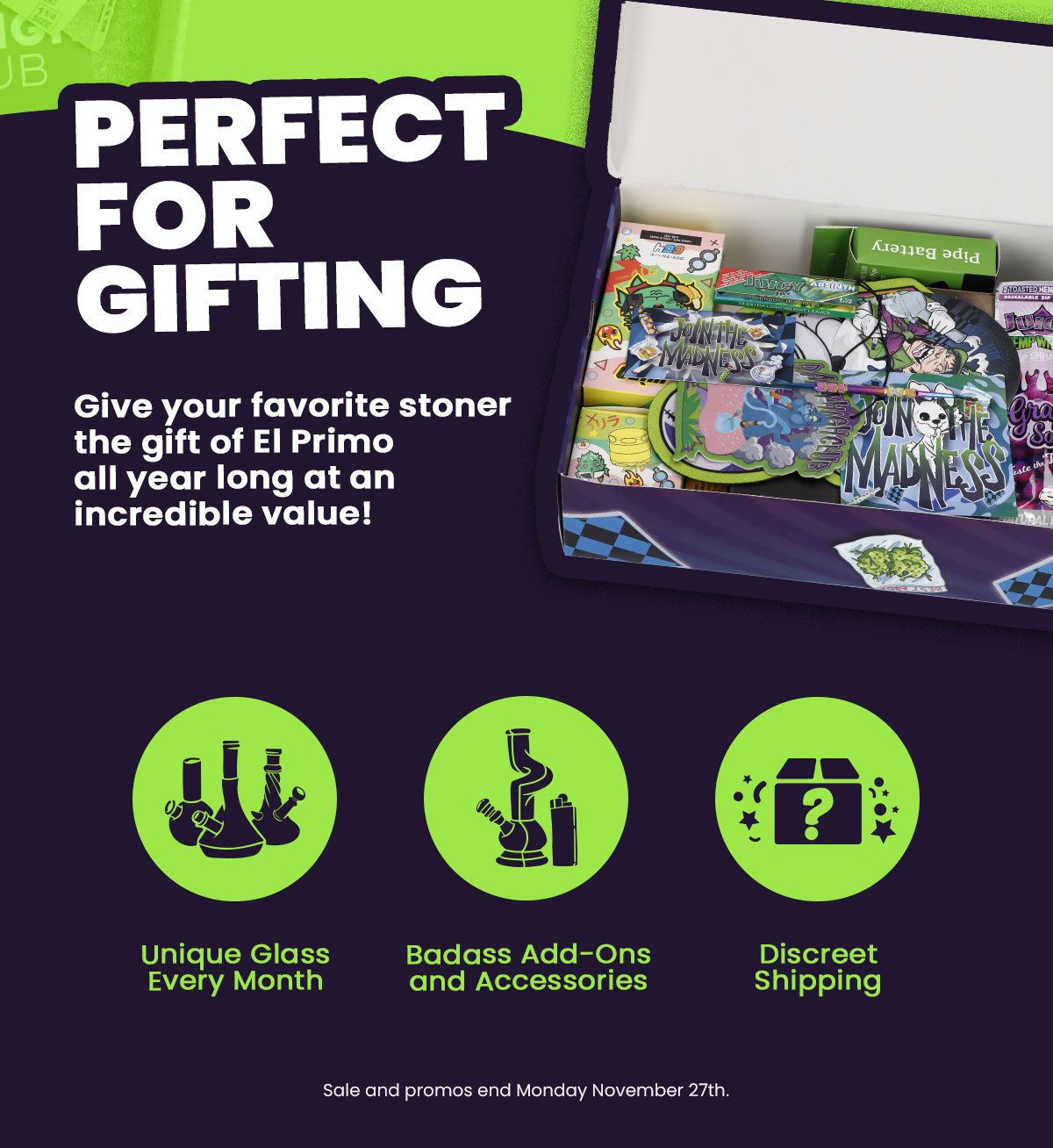 PERFECT FOR GIFTING Give your favorite stoner the gift of El Primo all year long at an incredible value!