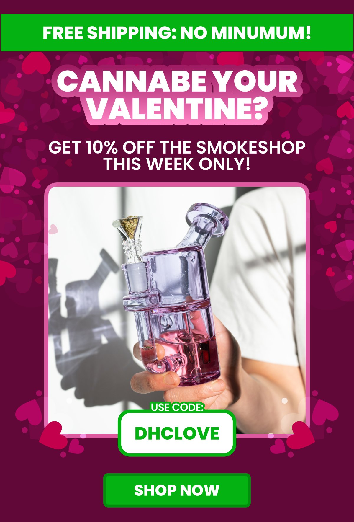 CANNABE YOUR VALENTINE? GET 10% OFF THE SMOKESHOP THIS WEEK ONLY!