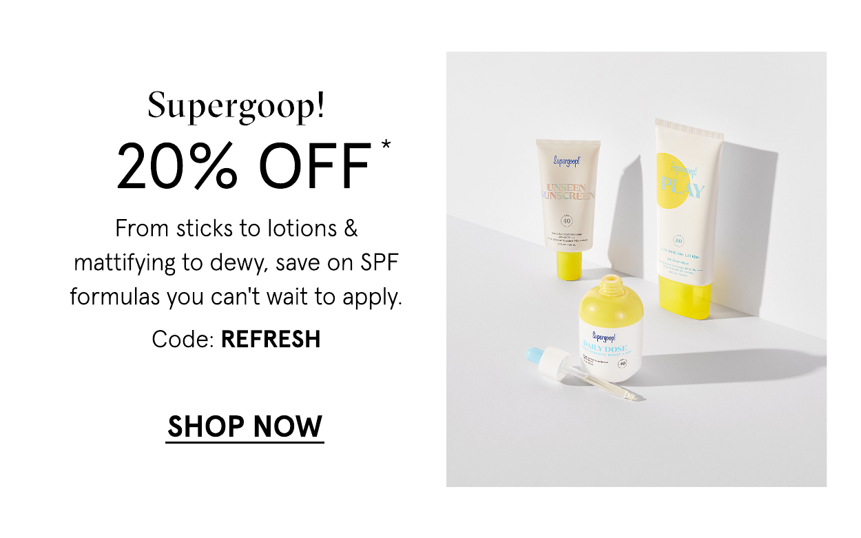 Supergoop 20 off with code: REFRESH