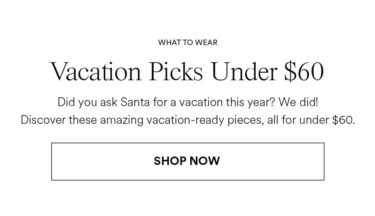 Vacation Picks Under \\$60. Shop Now