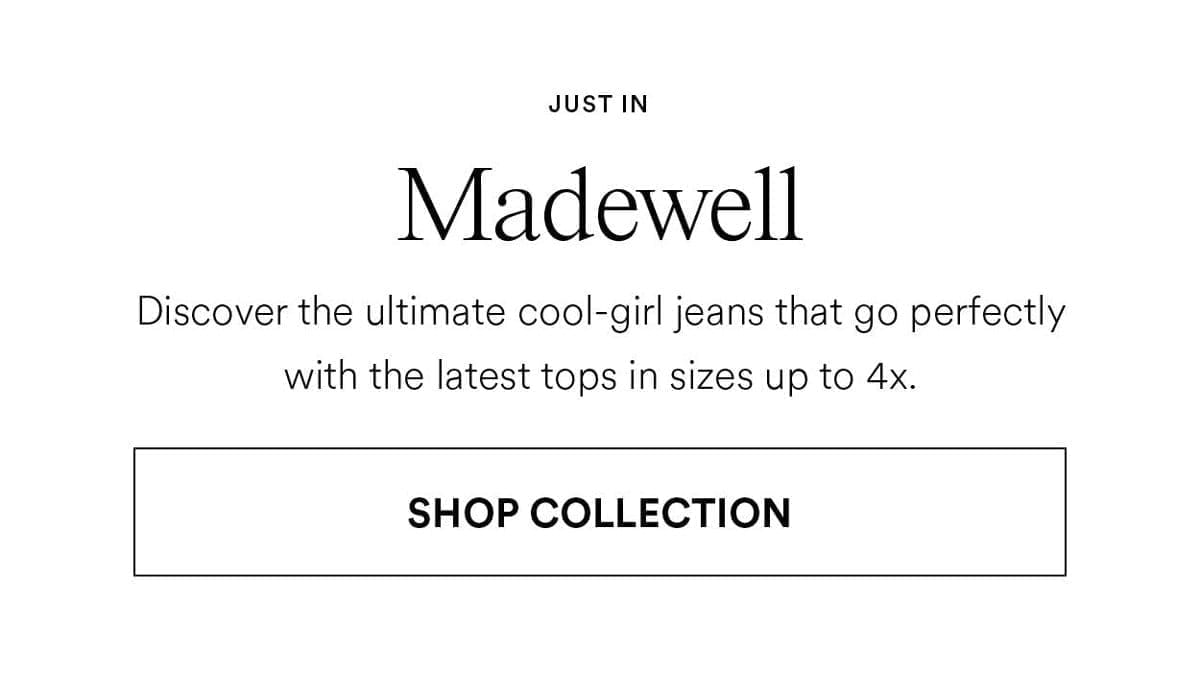 Madewell. Discover the ultimate cool-girl jeans that go perfectly with the latest tops in sizes up to 4x