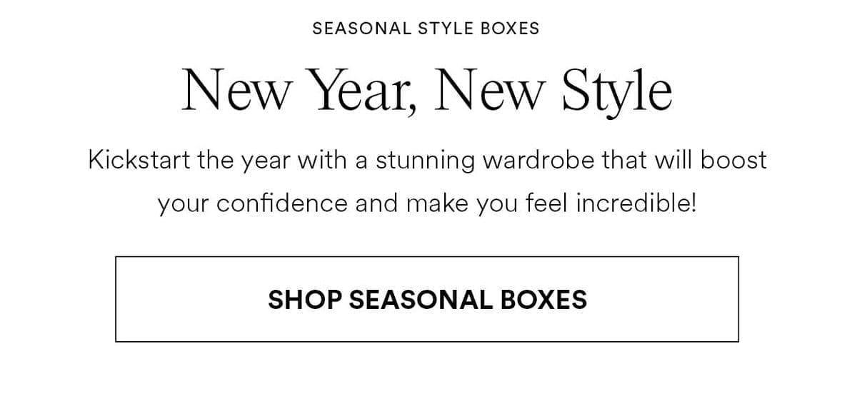 New Year, New Style. Kickstart the year with a stunning wardrobe that will boost your confidence and make you feel incredible! Shop Seasonal Boxes.
