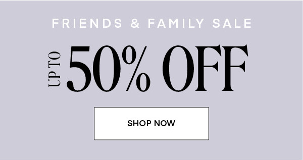 SHOP FRIENDS & FAMILY SALE