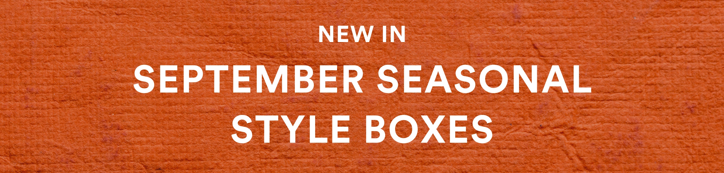 NEW IN: September Seasonal Style Boxes.