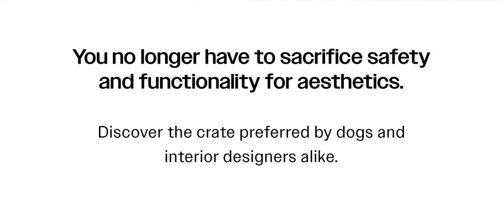 Discover the crate preferred by dogs and interior designers alike