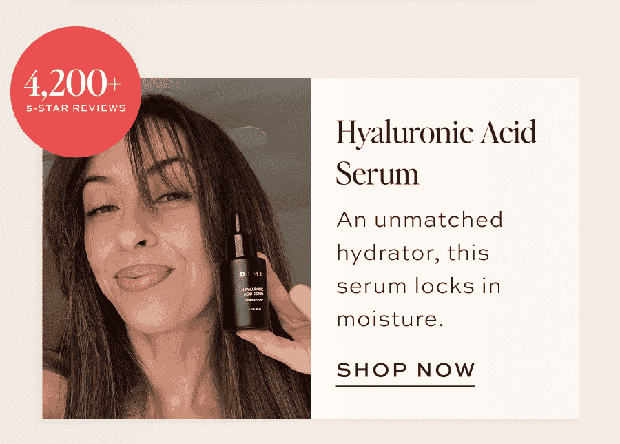 [SHOP VIRAL SKINCARE] Hyaluronic Acid Serum PDP or UGC image with bubble that reads: 4,200+ Five-Star Reviews An unmatched hydrator, this serum locks in moisture. [SHOP NOW]