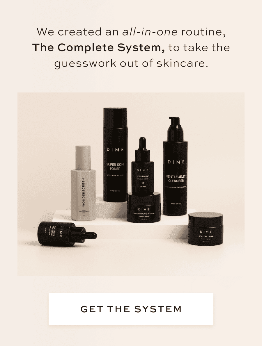 We created an all-in-one routine, The Complete System, to take the guesswork out of skincare.