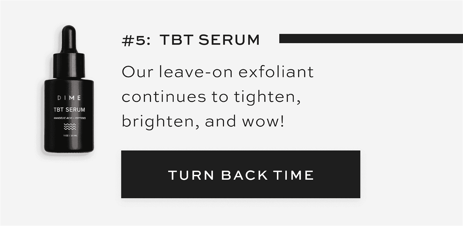 #5: TBT Serum Our leave-on exfoliant continues to tighten, brighten, and wow! [TURN BACK TIME]