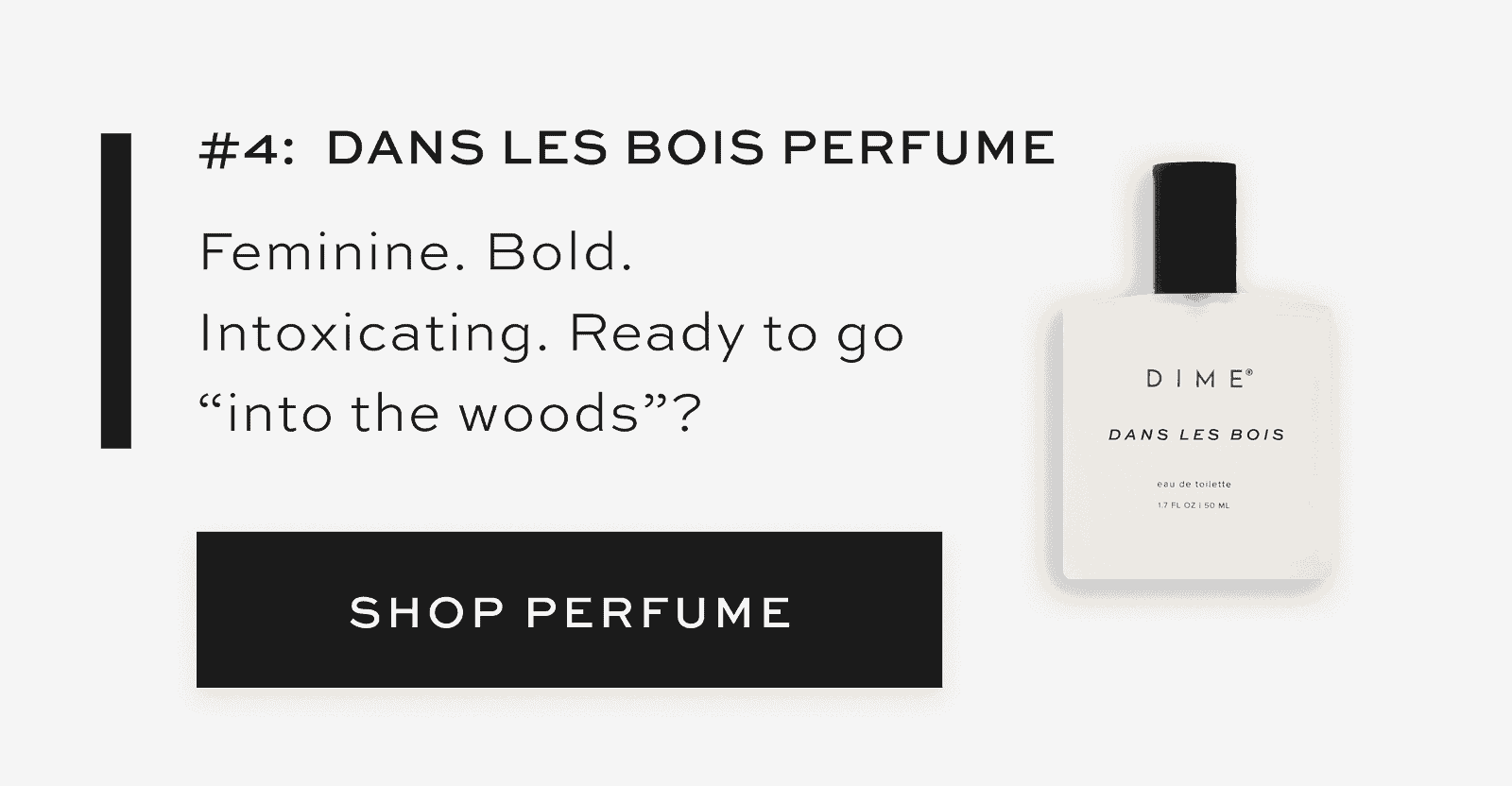 #4: Dans Les Bois Perfume Feminine. Bold. Intoxicating. Ready to go “into the woods”? [SHOP PERFUME]