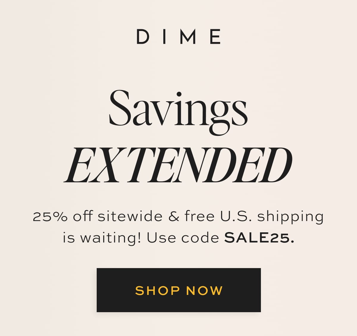 SAVINGS EXTENDED 25% Off Sitewide & Free U.S. Shipping Is Waiting! Code: SALE25 [SHOP NOW]