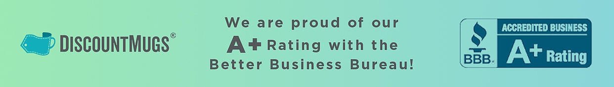 Discount Mugs is proud of our A+ Rating with the Better Business Bureau!