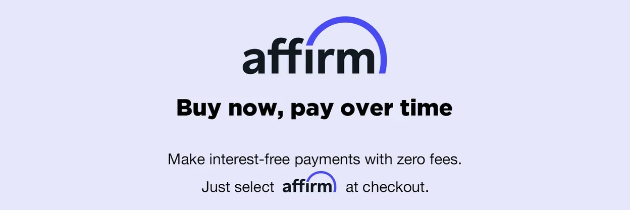 Affirm | Buy Now, Pay Over Time | Make Four Interest Payments with Zero Fees. | Just click Affirm at Checkout.