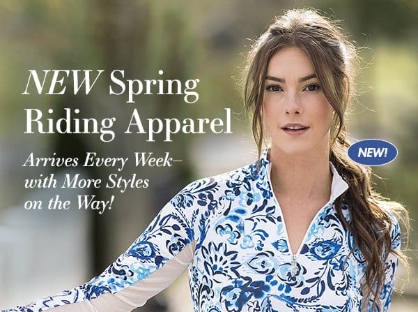 New spring riding apparel arrives every week with more styles on the way!