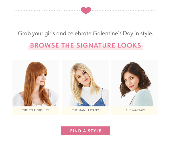 Grab your girls and celebrate Galentine's Day in style. browse the signature looks. Find a Style. 