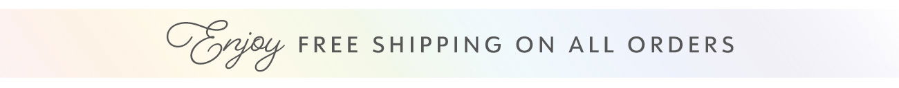 Enjoy FREE SHIPPING ON ALL ORDERS