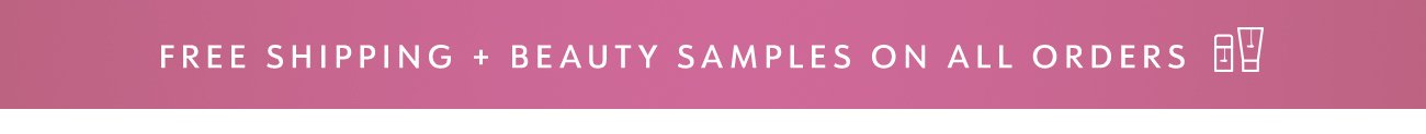 FREE SHIPPING + BEAUTY SAMPLES ON ALL ORDERS