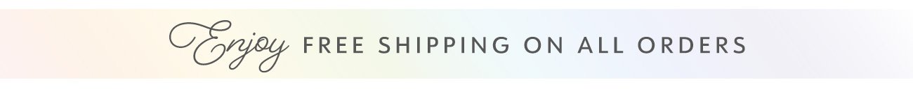 Enjoy FREE SHIPPING ON ALL ORDERS