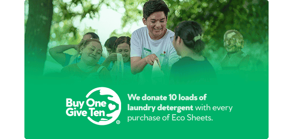 Buy One Give Ten. We donate 10 loads of laundry detergent with every purchase of Eco Sheets.