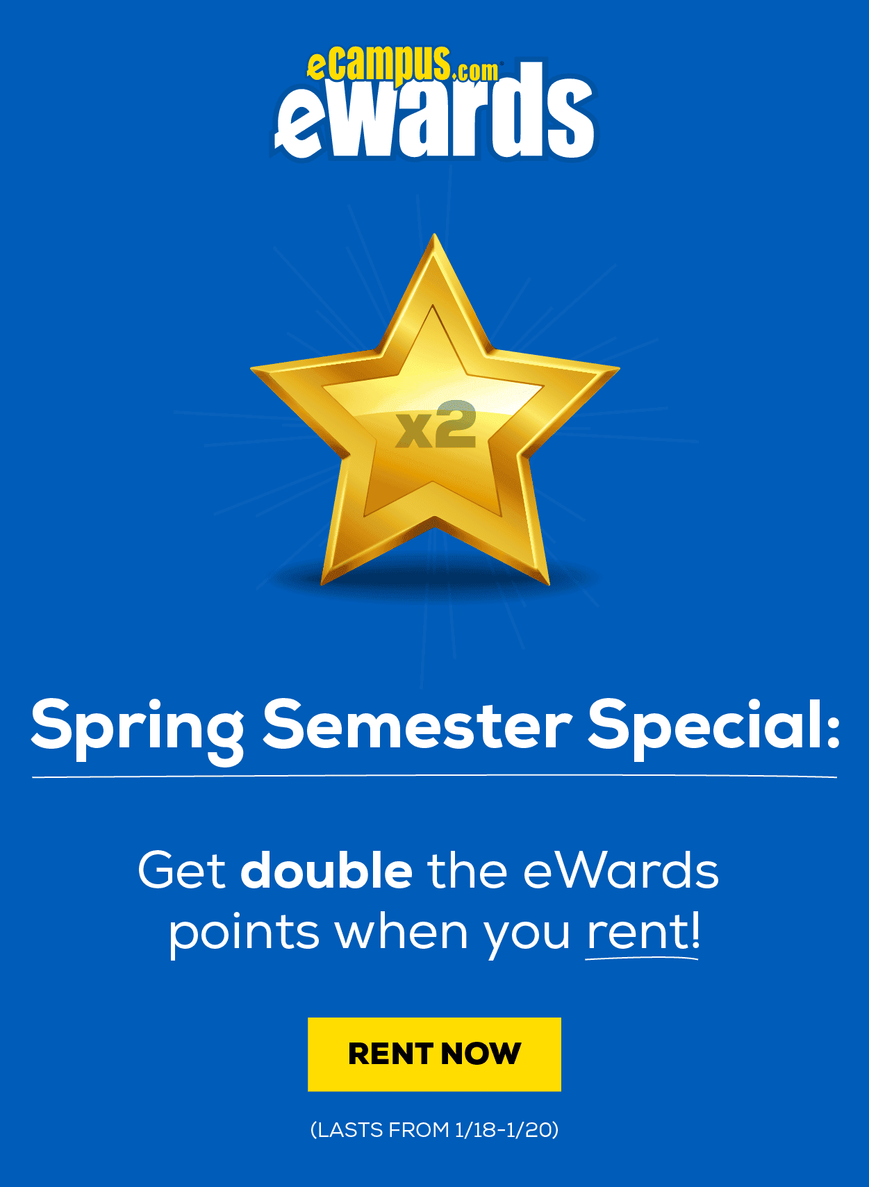 eCampus.com eWards | Spring Semester Special: Get double the eWards points when you rent! (Lasts From 1/18-1/20) | Solid blue background with a x2 gold star in the middle