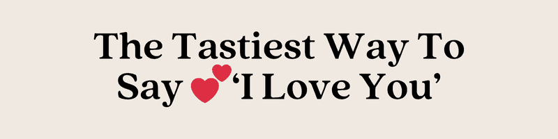 The tastiest way to say I love you | Shop Now
