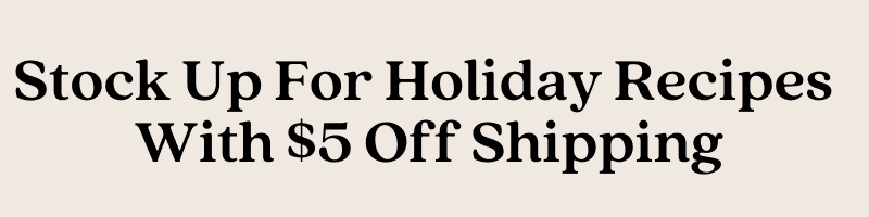 Stock Up for Holiday Recipes with \\$5 off shipping | Shop Now