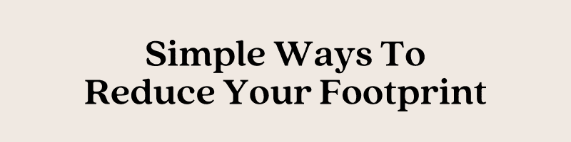 Simple Ways To Reduce Your Footprint