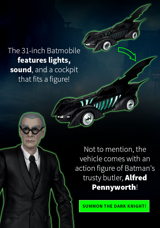 The 31-inch Batmobile features lights, sound, and a cockpitt that fits a figure! Not to mention, the vehicle comes with an action figure of Batman's trusty butler, Alfred Pennyworth! Summon the Dark Knight!