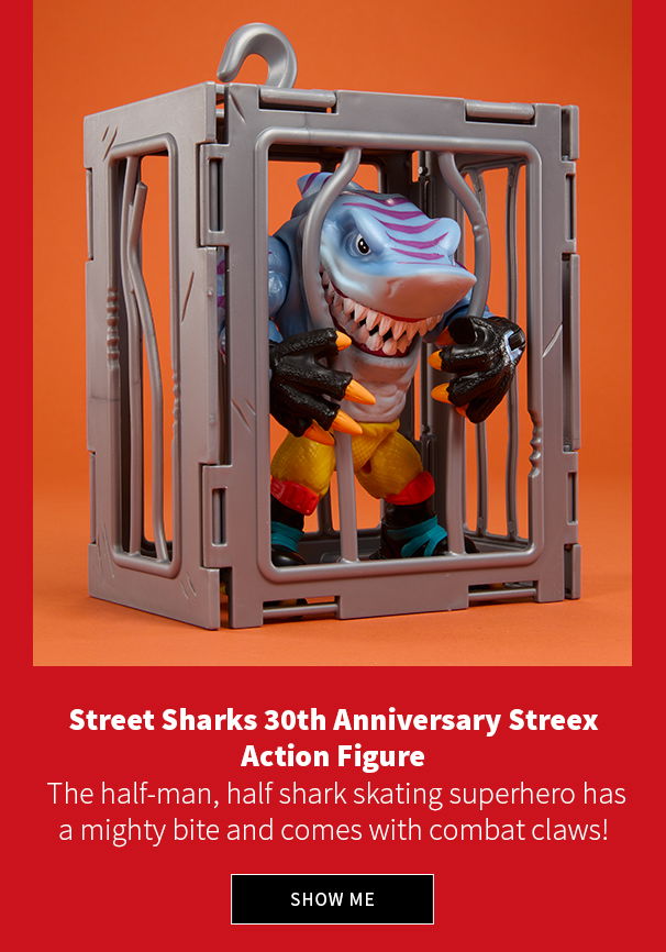  Street Sharks 30th Anniversary Streex Action Figure The half-man, half shark skating superhero has a Mighty Bite and comes with Combat Claws!