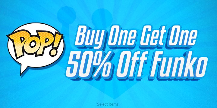 Pop! 'til You Drop! Buy One, Get One 50% Off Funko! Use Offer Code: MARCHFUN Shop Now Select Items