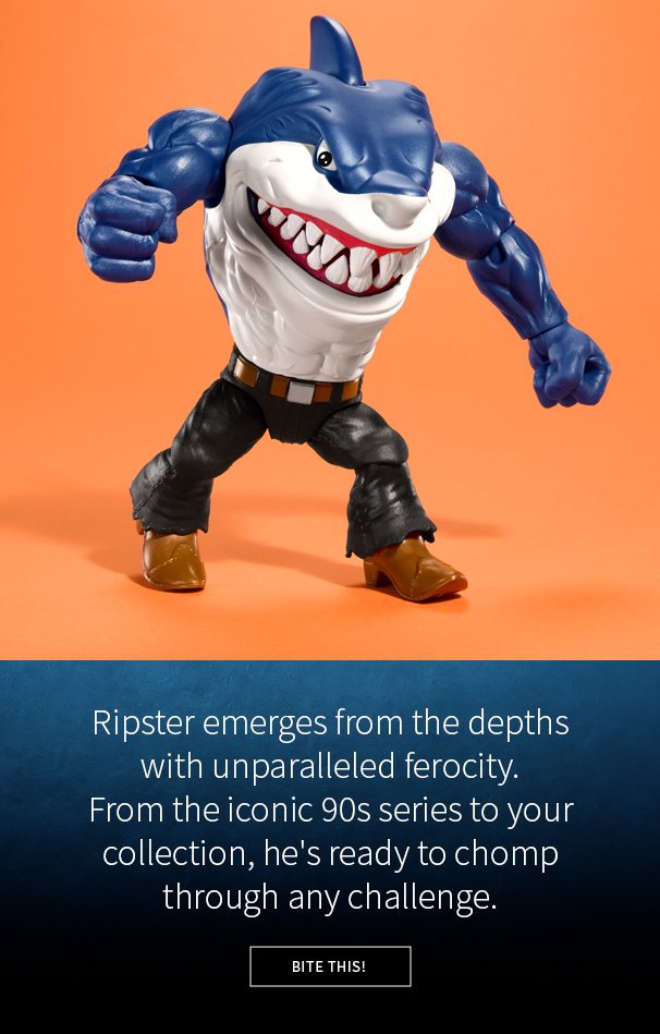 Ripster emerges from the depths with unparalleled ferocity. From the iconic 90s series to your collection, he's ready to chomp through any challenge.