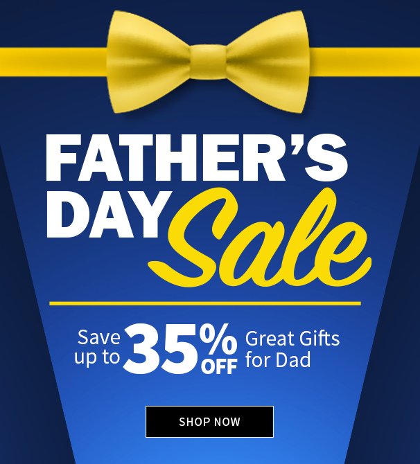 Father's Day Sale Save up to 35% off Great Gifts for Dad Shop Now