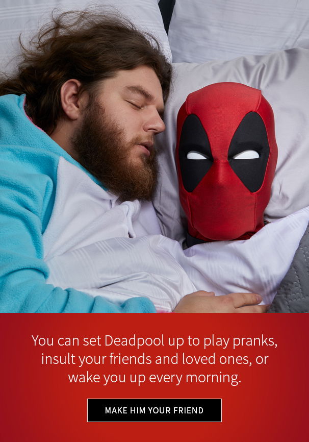 You can set Deadpool up to play pranks, insult your friends and loved ones, or wake you up every morning. 