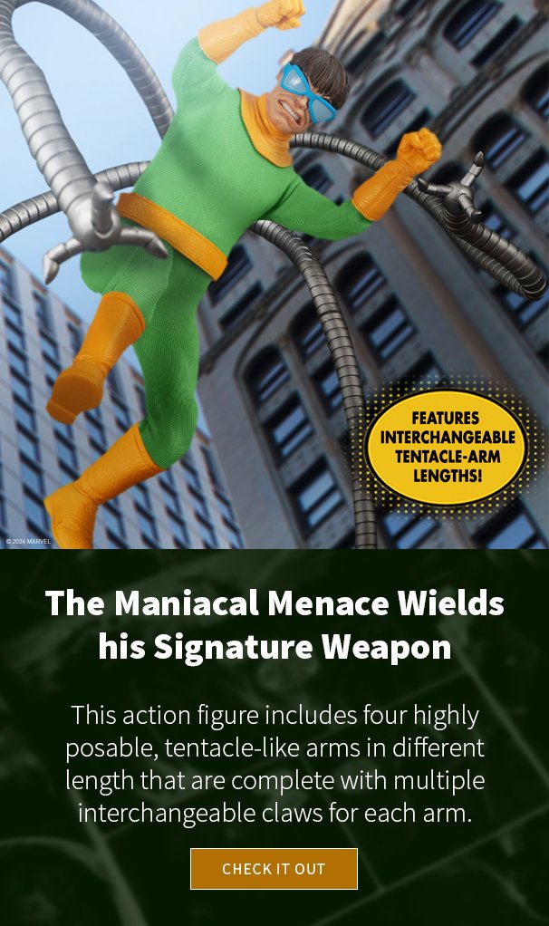 The Maniacal Menace Wields his Signature Weapon This action figure includes four highly posable, tentacle-like arms in different length that are complete with multiple interchangeable claws for each arm.