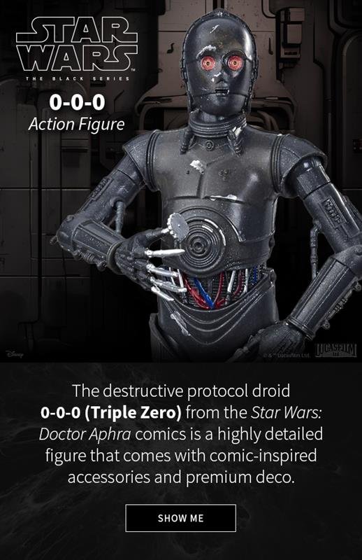 The destructive protocol droid 0-0-0 (Triple Zero) from the Star Wars Doctor Aphra comics is highly detailed figure that comes with comic-inspired accessories and premium deco. SHOW ME