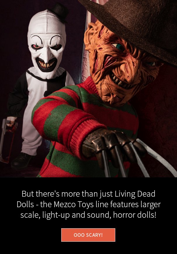  But there's more than just Living Dead Dolls - the Mezco Toys line features larger scale, light-up and sound, horror dolls!