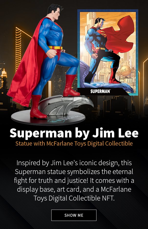 DC Direct Superman by Jim Lee 1:6 Scale Statue with McFarlane Toys Digital Collectible Inspired by Jim Lee's iconic design, this Superman statue symbolizes the eternal fight for truth and justice! It comes with a display base, art card, and a McFarlane Toys Digital Collectible NFT. 