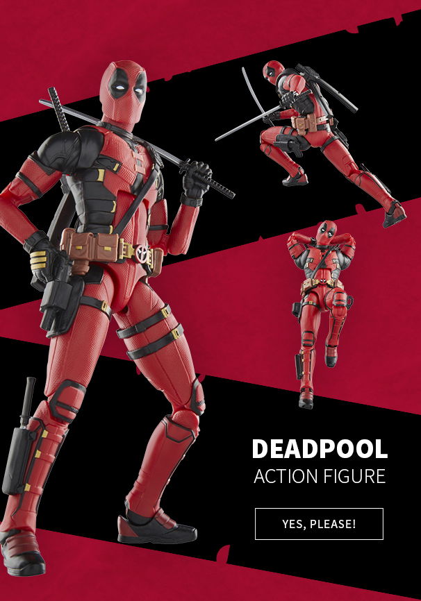 DEADPOOL ACTION FIGURE YES, PLEASE