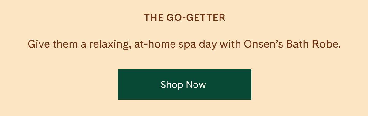 The Go-Getter | Give them a relaxing, at-home spa day with Onsen's Bath Robe. | Shop Now