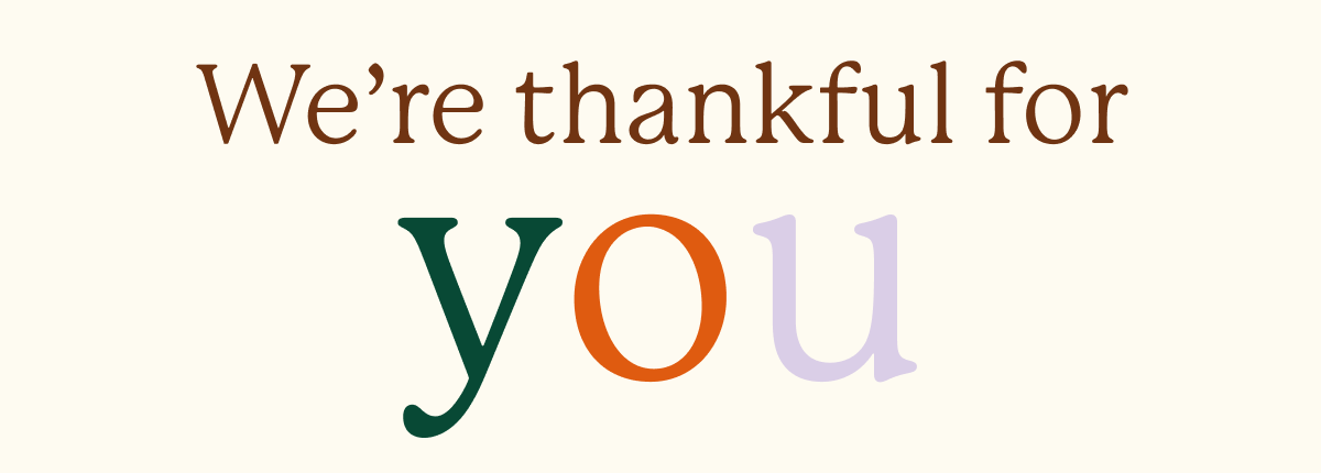 We're thankful for you