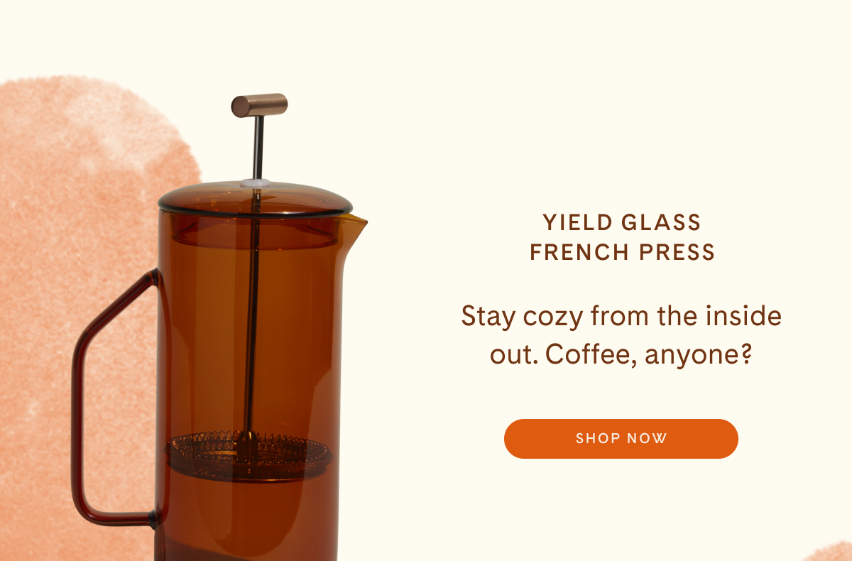 YIELD Glass French Press | Stay cozy from the inside out. Coffee, anyone? | Shop Now