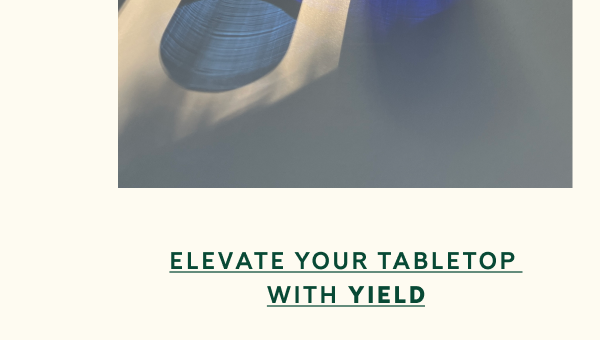 Elevate Your Tabletop With YIELD