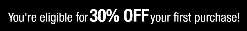 You're eligible for 30% OFF your first purchase!